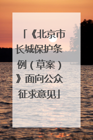 《北京市长城保护条例（草案）》面向公众征求意见